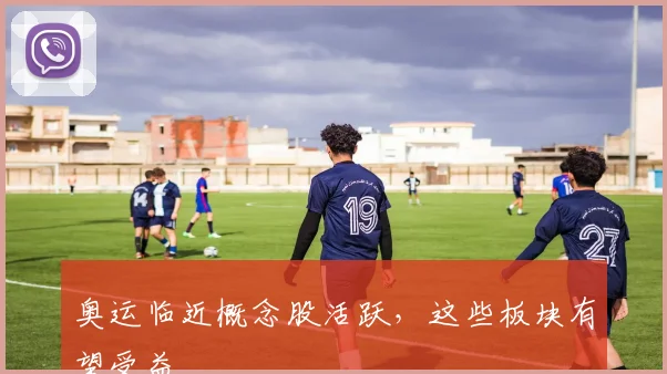奥运临近概念股活跃,这些板块有望受益