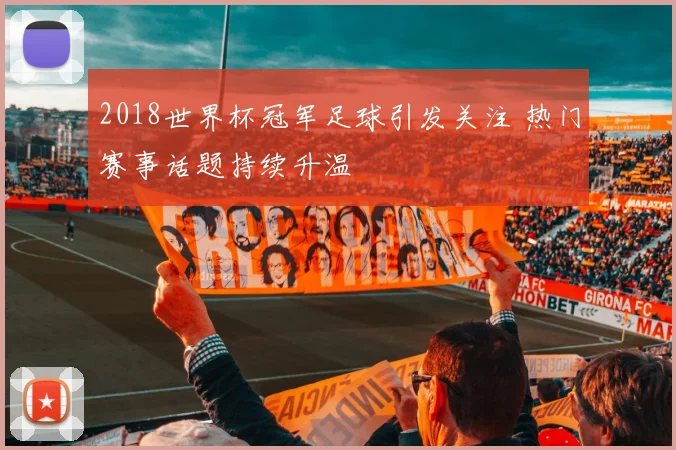 2018世界杯冠军足球引发关注 热门赛事话题持续升温