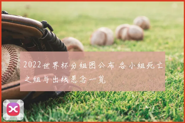 2022世界杯分组图公布 各小组死亡之组与出线悬念一览